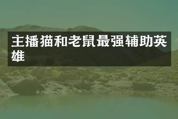 主播猫和老鼠最强辅助英雄