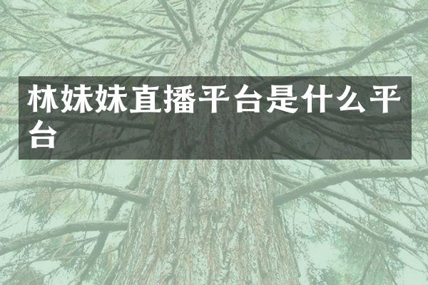 林妹妹直播平台是什么平台