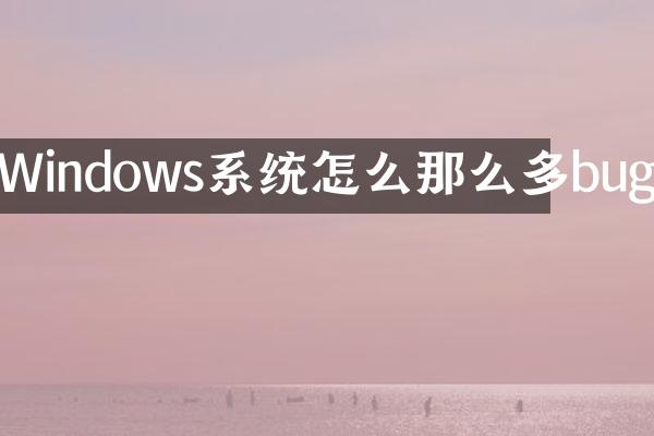 Windows系统怎么那么多bug
