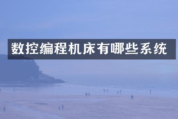 数控编程机床有哪些系统