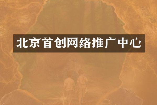 北京首创网络推广中心