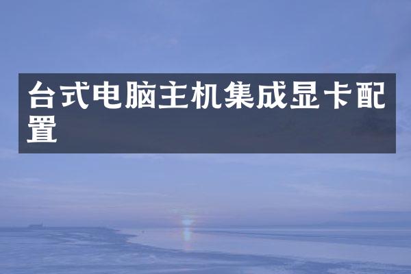 台式电脑主机集成显卡配置