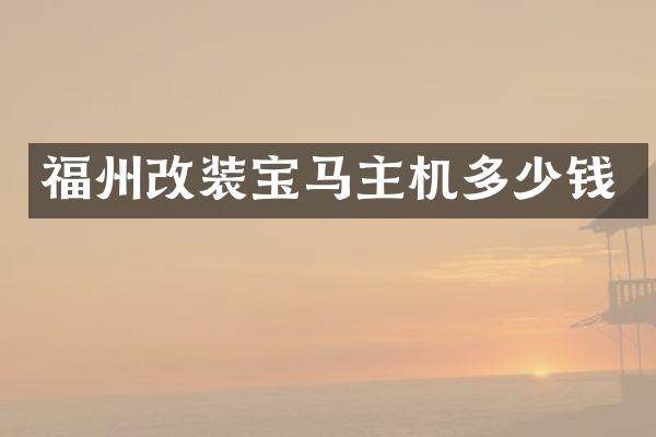福州改装宝马主机多少钱