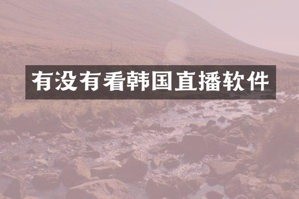 有没有看韩国直播软件
