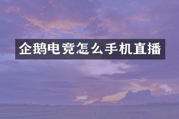 企鹅电竞怎么手机直播