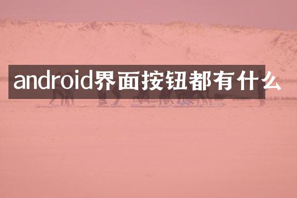 android界面按钮都有什么