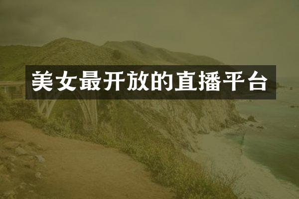 美女最开放的直播平台