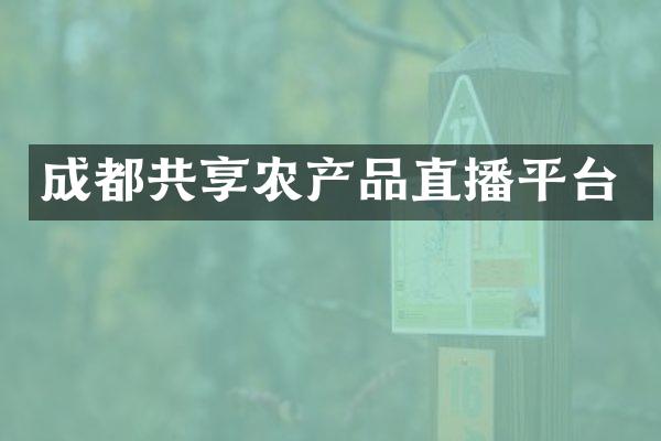 成都共享农产品直播平台