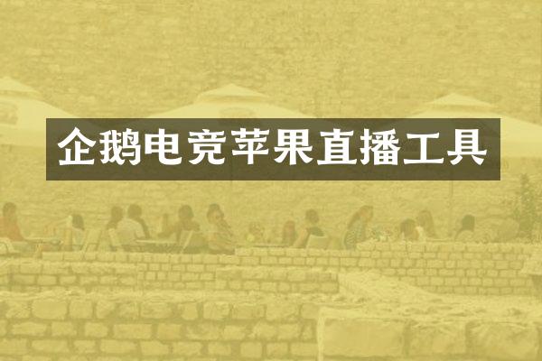 企鹅电竞苹果直播工具