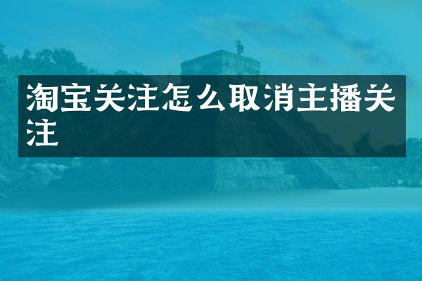 淘宝关注怎么取消主播关注