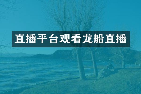 直播平台观看龙船直播