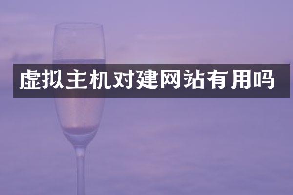 虚拟主机对建网站有用吗
