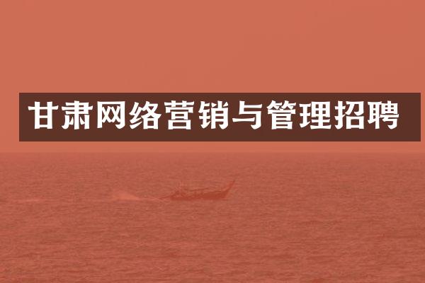 甘肃网络营销与管理招聘
