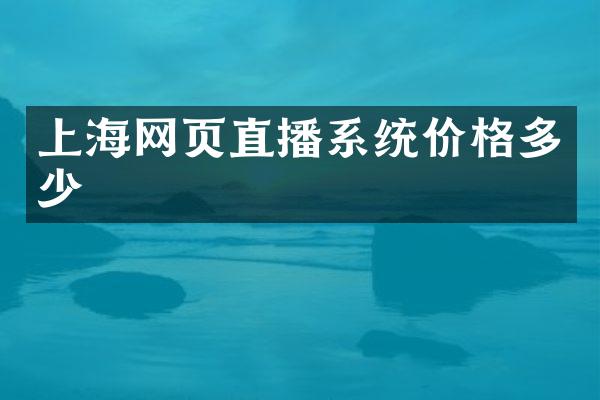 上海网页直播系统价格多少