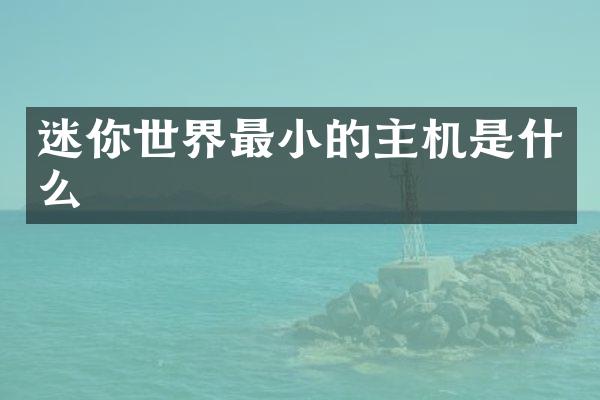 迷你世界最小的主机是什么