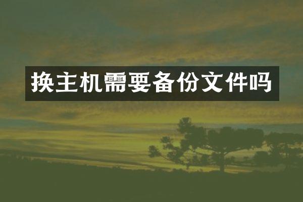 换主机需要备份文件吗