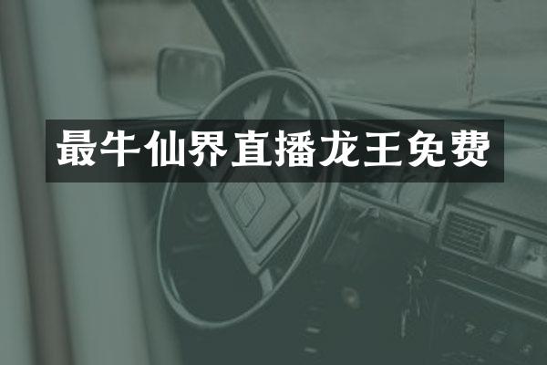 最牛仙界直播龙王免费