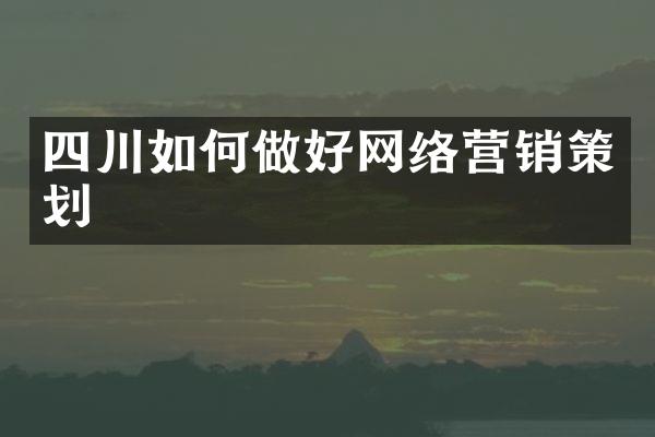 四川如何做好网络营销策划