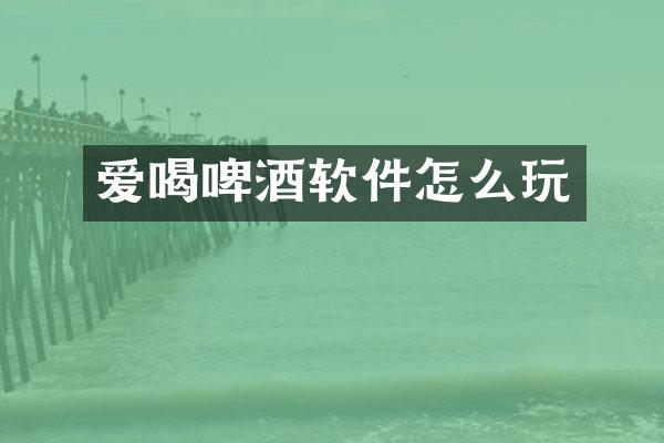 爱喝啤酒软件怎么玩