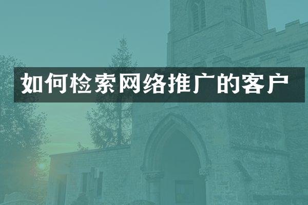 如何检索网络推广的客户