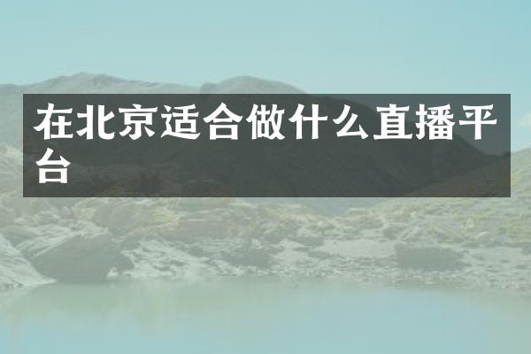 在北京适合做什么直播平台