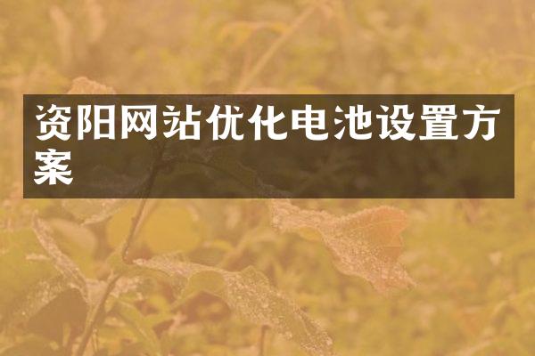 资阳网站优化电池设置方案