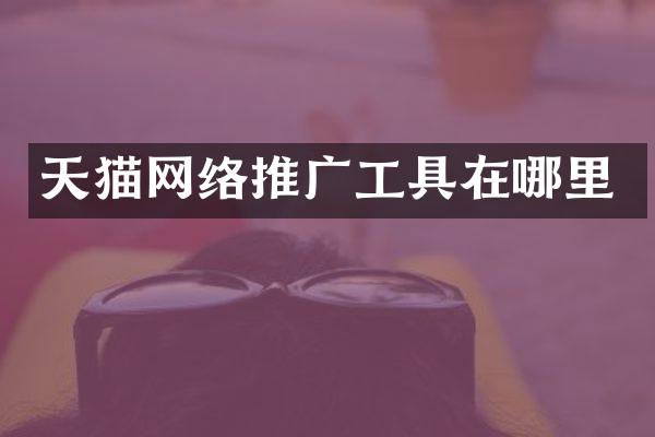 天猫网络推广工具在哪里