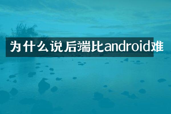 为什么说后端比android难
