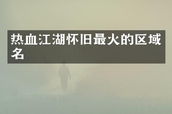 热血江湖怀旧最火的区域名