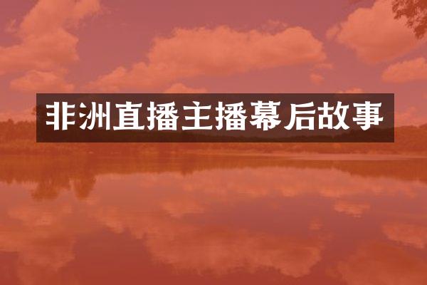 非洲直播主播幕后故事