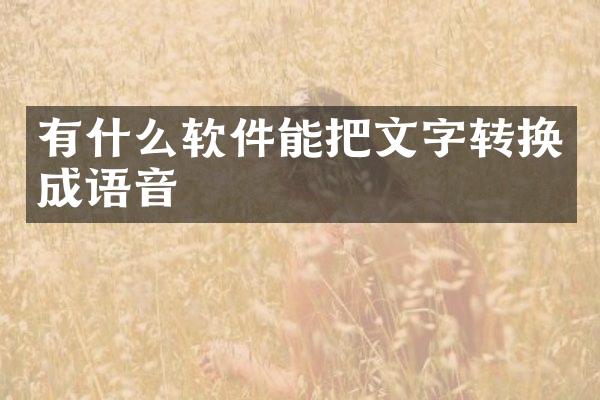 有什么软件能把文字转换成语音