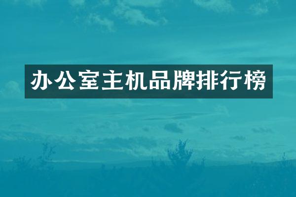 办公室主机品牌排行榜