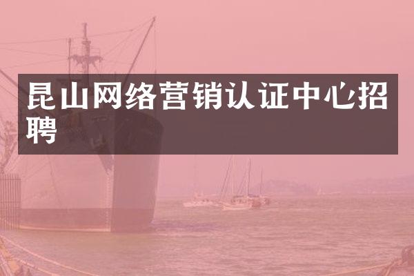 昆山网络营销认证中心招聘