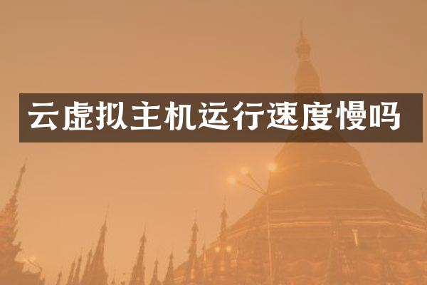 云虚拟主机运行速度慢吗