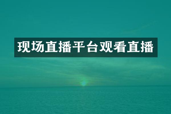 现场直播平台观看直播
