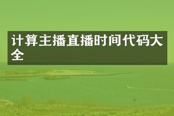 计算主播直播时间代码大全