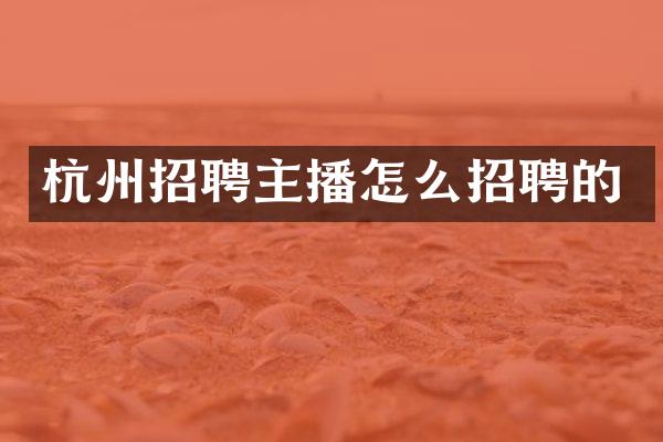 杭州招聘主播怎么招聘的
