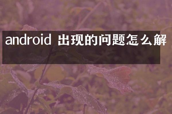 android 出现的问题怎么解决
