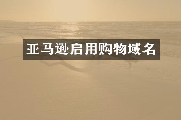 亚马逊启用购物域名