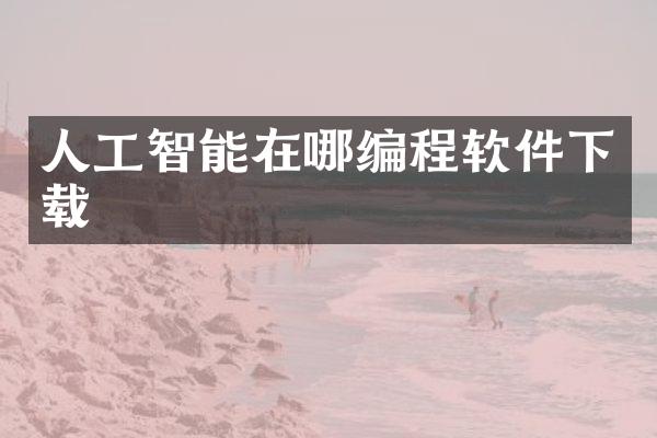 人工智能在哪编程软件下载