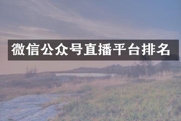 微信公众号直播平台排名