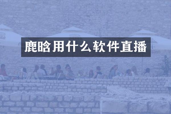 鹿晗用什么软件直播