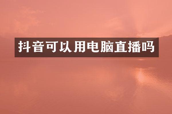 抖音可以用电脑直播吗