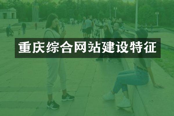 重庆综合网站建设特征