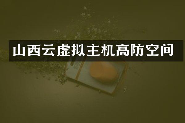 山西云虚拟主机高防空间