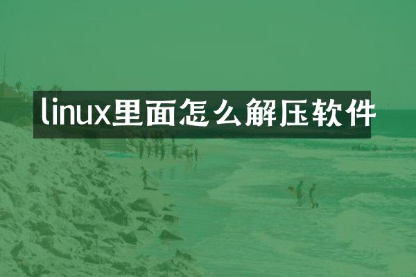 linux里面怎么解压软件