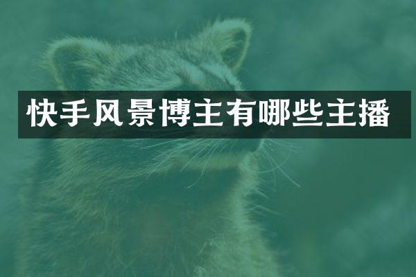快手风景博主有哪些主播