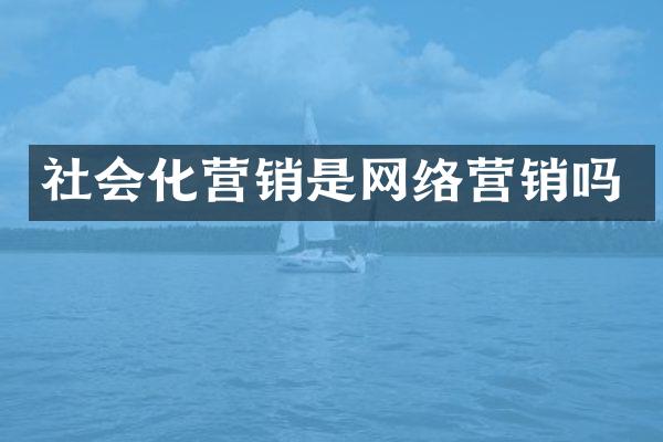 社会化营销是网络营销吗