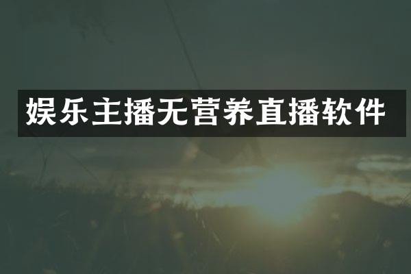 娱乐主播无营养直播软件