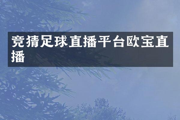 竞猜足球直播平台欧宝直播
